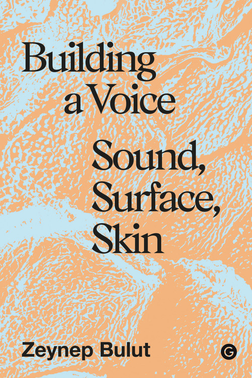 Building a Voice (Sound, Surface, Skin) by Zeynep Bulut, 9781913380885