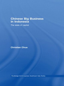 Chinese Big Business in Indonesia (The State of Capital) - 9780415574242 by Christian Chua, 9780415574242