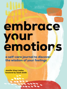 Embrace Your Emotions (A Self-Care Journal to Discover the Wisdom of Your Feelings) by Jennifer King Lindley, Sarah Smith, 9781958395745