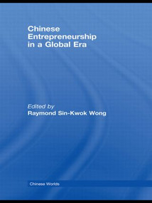 Chinese Entrepreneurship in a Global Era - 9780415574259 by Raymond Sin-Kwok Wong, 9780415574259