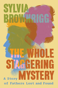 The Whole Staggering Mystery (A Story of Fathers Lost and Found) by Sylvia Brownrigg, 9781640096561
