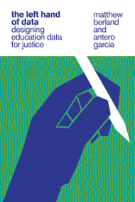 The Left Hand of Data (Designing Education Data for Justice) by Matthew Berland, Antero Garcia, 9780262547529