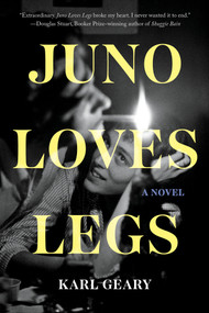 Juno Loves Legs (A Novel) - 9781646222209 by Karl Geary, 9781646222209