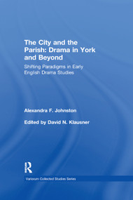 The City and the Parish: Drama in York and Beyond (Shifting Paradigms in Early English Drama Studies) - 9780367879525 by Alexandra F. Johnston, edited by David N. Klausner, 9780367879525