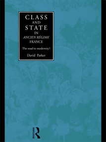 Class and State in Ancien Regime France (The Road to Modernity?) - 9780415756822 by David Parker, 9780415756822