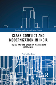 Class Conflict and Modernization in India (The Raj and the Calcutta Waterfront (1860-1910)) - 9780367875152 by Aniruddha Bose, 9780367875152