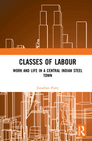 Classes of Labour (Work and Life in a Central Indian Steel Town) - 9780367510329 by Jonathan Parry, 9780367510329
