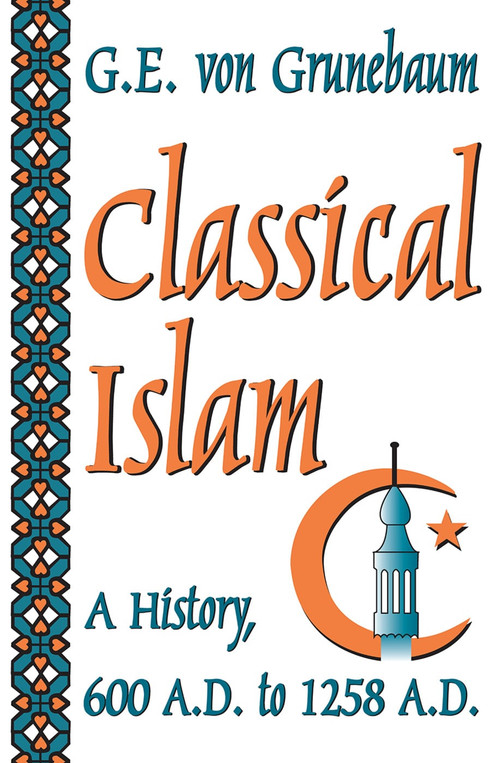 Classical Islam (A History, 600 A.D. to 1258 A.D.) - 9780202307671 by G. E. von Grunebaum, 9780202307671