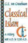 Classical Islam (A History, 600 A.D. to 1258 A.D.) - 9780202307671 by G. E. von Grunebaum, 9780202307671