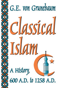 Classical Islam (A History, 600 A.D. to 1258 A.D.) - 9780202307671 by G. E. von Grunebaum, 9780202307671