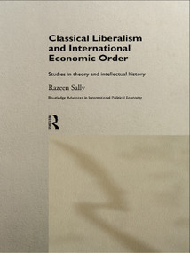 Classical Liberalism and International Economic Order (Studies in Theory and Intellectual History) - 9780415757171 by Razeen Sally, 9780415757171