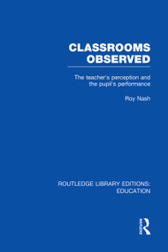 Classrooms Observed (RLE Edu L) (The Teacher's Perception and the Pupil's Peformance) - 9780415752893 by Roy Nash, 9780415752893