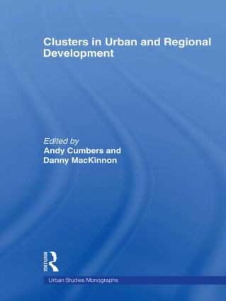 Clusters in Urban and Regional Development by Andrew Cumbers, Danny McKinnon, 9780415568418