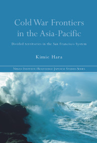 Cold War Frontiers in the Asia-Pacific (Divided Territories in the San Francisco System) - 9780415646789 by Kimie Hara, 9780415646789