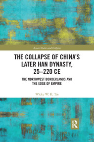 The Collapse of China's Later Han Dynasty, 25-220 CE (The Northwest Borderlands and the Edge of Empire) - 9780367589158 by Wicky W. K. Tse, 9780367589158