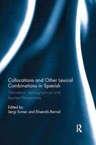 Collocations and other lexical combinations in Spanish (Theoretical, lexicographical and applied perspectives) by Sergi Torner Castells, Elisenda Bernal Gallen, 9780367883973
