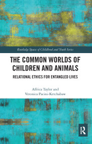 The Common Worlds of Children and Animals (Relational Ethics for Entangled Lives) - 9780367585136 by Affrica Taylor, Veronica Pacini-Ketchabaw, 9780367585136