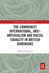 The Communist International, Anti-Imperialism and Racial Equality in British Dominions - 9780367582500 by Oleksa Drachewych, 9780367582500