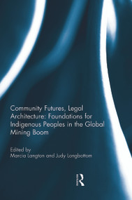 Community Futures, Legal Architecture: Foundations for Indigenous Peoples in the Global Mining Boom - 9780415732741 by Marcia Langton, Judy Longbottom, 9780415732741