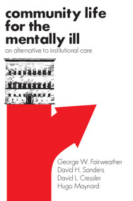 Community Life for the Mentally Ill (An Alternative to Institutional Care) - 9780202362137 by George W. Fairweather, David H. Sanders, David L. Cressler, Hugo Maynard, 9780202362137