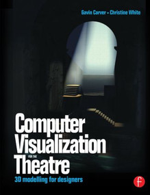 Computer Visualization for the Theatre (3D Modelling for Designers) - 9780240516172 by Gavin Carver, Christine White, 9780240516172