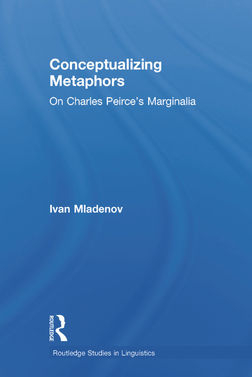 Conceptualizing Metaphors (On Charles Peirce's Marginalia) - 9780415759861 by Ivan Mladenov, 9780415759861