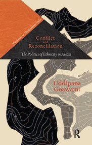 Conflict and Reconciliation (The Politics of Ethnicity in Assam) - 9781138663930 by Uddipana Goswami, 9781138663930