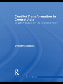 Conflict Transformation in Central Asia (Irrigation disputes in the Ferghana Valley) - 9780415620048 by Christine Bichsel, 9780415620048