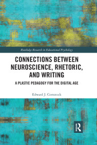 Connections Between Neuroscience, Rhetoric, and Writing (A Plastic Pedagogy for the Digital Age) - 9780367432973 by Edward J. Comstock, 9780367432973