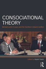 Consociational Theory (McGarry and O'Leary and the Northern Ireland conflict) - 9780415666015 by Rupert Taylor, 9780415666015