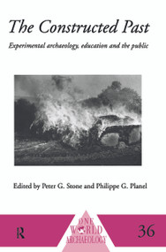The Constructed Past (Experimental Archaeology, Education and the Public) by Philippe Planel, Peter G. Stone, 9780415642729