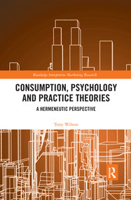 Consumption, Psychology and Practice Theories (A Hermeneutic Perspective) - 9780367500955 by Tony Wilson, 9780367500955