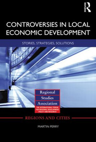 Controversies in Local Economic Development (Stories, strategies, solutions) by Martin Perry, 9780415539784