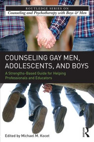 Counseling Gay Men, Adolescents, and Boys (A Strengths-Based Guide for Helping Professionals and Educators) - 9780415509411 by Michael M. Kocet, 9780415509411