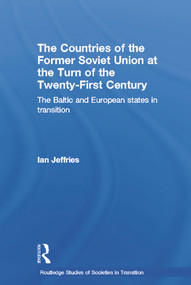 The Countries of the Former Soviet Union at the Turn of the Twenty-First Century (The Baltic and European States in Transition) by Ian Jeffries, 9780415648967