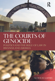 The Courts of Genocide (Politics and the Rule of Law in Rwanda and Arusha) by Nicholas Jones, 9780415685269