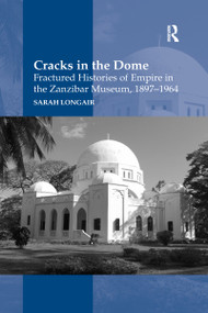 Cracks in the Dome: Fractured Histories of Empire in the Zanzibar Museum, 1897-1964 - 9780367598549 by Sarah Longair, 9780367598549