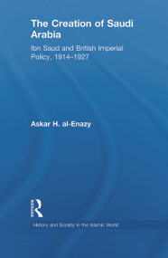 The Creation of Saudi Arabia (Ibn Saud and British Imperial Policy, 1914-1927) - 9780415845991 by Askar H. Al-Enazy, 9780415845991