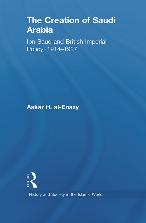 The Creation of Saudi Arabia (Ibn Saud and British Imperial Policy, 1914-1927) - 9780415845991 by Askar H. Al-Enazy, 9780415845991