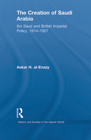 The Creation of Saudi Arabia (Ibn Saud and British Imperial Policy, 1914-1927) - 9780415845991 by Askar H. Al-Enazy, 9780415845991