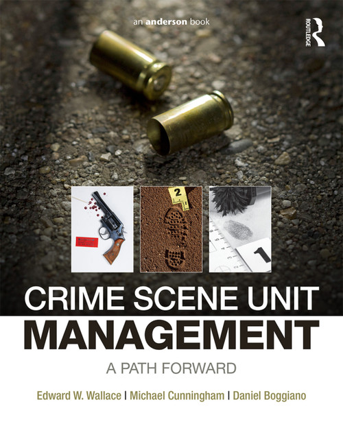 Crime Scene Unit Management (A Path Forward) by Edward Wallace, Michael Cunningham, Daniel Boggiano, 9780323243247