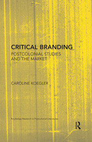 Critical Branding (Postcolonial Studies and the Market) - 9780367503444 by Caroline Koegler, 9780367503444