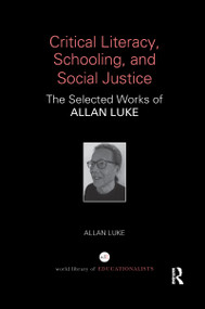 Critical Literacy, Schooling, and Social Justice (The Selected Works of Allan Luke) - 9780367547912 by Allan Luke, 9780367547912