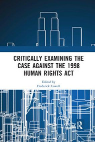 Critically Examining the Case Against the 1998 Human Rights Act - 9780367232177 by Frederick Cowell, 9780367232177
