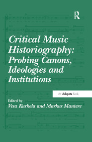 Critical Music Historiography: Probing Canons, Ideologies and Institutions - 9780367599393 by Vesa Kurkela, Markus Mantere, 9780367599393