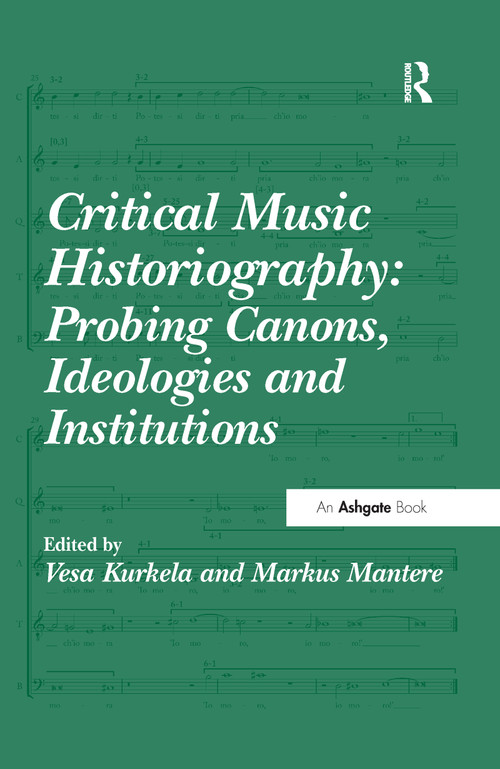 Critical Music Historiography: Probing Canons, Ideologies and Institutions - 9780367599393 by Vesa Kurkela, Markus Mantere, 9780367599393