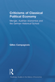 Criticisms of Classical Political Economy (Menger, Austrian Economics and the German Historical School) - 9780415750066 by Gilles Campagnolo, 9780415750066