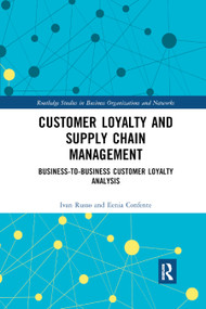 Customer Loyalty and Supply Chain Management (Business-to-Business Customer Loyalty Analysis) - 9780367888947 by Ivan Russo, Ilenia Confente, 9780367888947