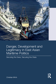 Danger, Development and Legitimacy in East Asian Maritime Politics (Securing the Seas, Securing the State) - 9780367260231 by Christian Wirth, 9780367260231
