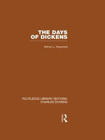 The Days of Dickens (RLE Dickens) (A Glance at Some Aspects of Early Victorian Life in London) by Arthur L. Hayward, 9780415612029